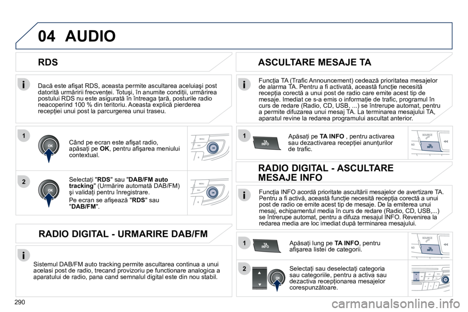 Peugeot 508 2010.5  Manualul de utilizare (in Romanian) 290
1
2
04
1
1
2
� � �D�a�c � �e�s�t�e� �a�ﬁ� �ş�a�t� �R�D�S�,� �a�c�e�a�s�t�a� �p�e�r�m�i�t�e� �a�s�c�u�l�t�a�r�e�a� �a�c�e�l�u�i�a�ş�i� �p�o�s�t� �d�a�t�o�r�i�t � �u�r�m �r�i�r�i�i� �f�r�e�c�