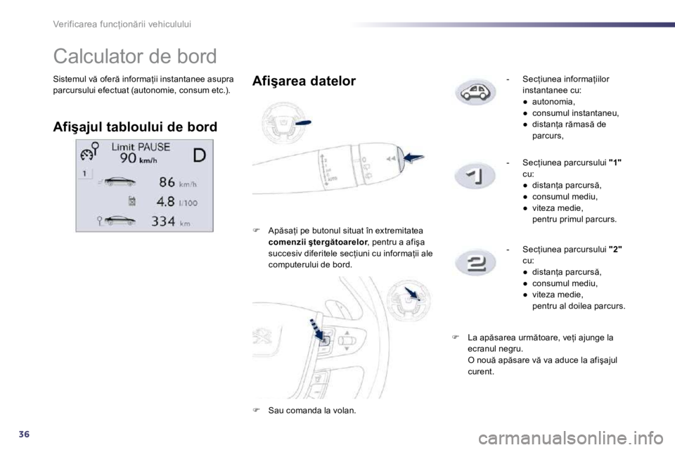 Peugeot 508 2010.5  Manualul de utilizare (in Romanian) 36
�V�e�r�i�f�i�c�a�r�e�a� �f�u�n�c=�i�o�n �r�i�i� �v�e�h�i�c�u�l�u�l�u�i
� �S�i�s�t�e�m�u�l� �v � �o�f�e�r � �i�n�f�o�r�m�a=�i�i� �i�n�s�t�a�n�t�a�n�e�e� �a�s�u�p�r�a� �p�a�r�c�u�r�s�u�l�u�i� �e