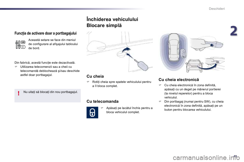 Peugeot 508 2010.5  Manualul de utilizare (in Romanian) 241
!
Deschideri
� � �F�u�n�c �i�a� �d�e� �a�c�t�i�v�a�r�e� �d�o�a�r� �a� �p�o�r�t�b�a�g�a�j�u�l�u�i� 
� �A�c�e�a�s�t � �s�e�t�a�r�e� �s�e� �f�a�c�e� �d�i�n� �m�e�n�i�u�l� �d�e� �c�o�n�f�i�g�u�r�a�r