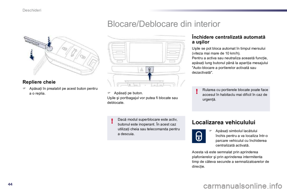 Peugeot 508 2010.5  Manualul de utilizare (in Romanian) 44
!
!
Deschideri� �B�l�o�c�a�r�e�/�D�e�b�l�o�c�a�r�e� �d�i�n� �i�n�t�e�r�i�o�r� 
� � �Î�n�c�h�i�d�e�r�e� �c�e�n�t�r�a�l�i�z�a�t � �a�u�t�o�m�a�t � �a� �u�ş�i�l�o�r� 
� �U�ş�i�l�e� �s�e� �p�o�t� 