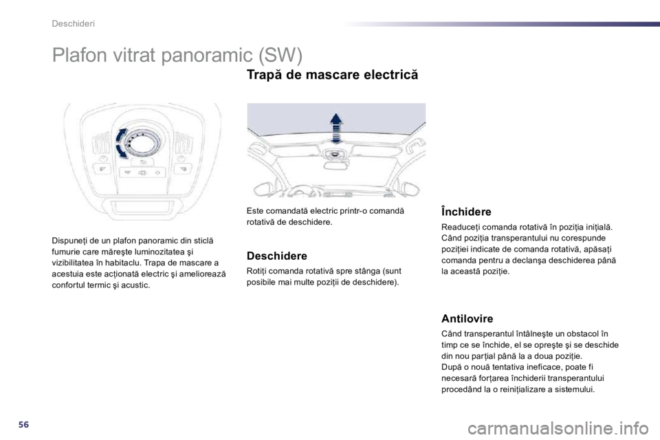 Peugeot 508 2010.5  Manualul de utilizare (in Romanian) 56
Deschideri 
            
�P�l�a�f�o�n� �v�i�t�r�a�t� �p�a�n�o�r�a�m�i�c� �(�S�W�)� 
� �D�i�s�p�u�n�e=�i� �d�e� �u�n� �p�l�a�f�o�n� �p�a�n�o�r�a�m�i�c� �d�i�n� �s�t�i�c�l � �f�u�m�u�r�i�e� �c�a�r�