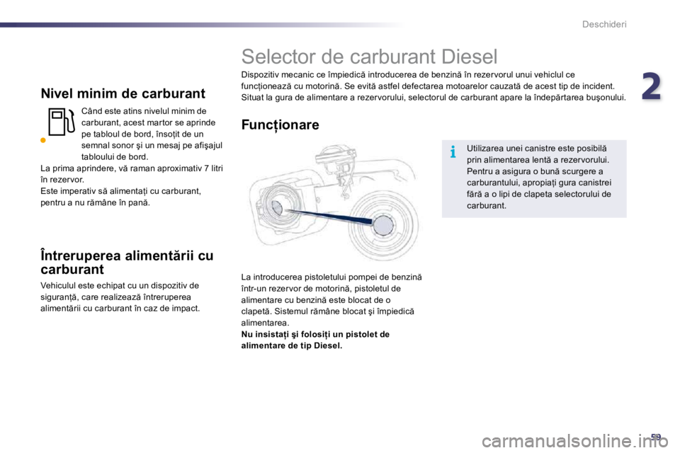 Peugeot 508 2010.5  Manualul de utilizare (in Romanian) 259
i
Deschideri
  Nivel minim de carburant 
� �C�â�n�d� �e�s�t�e� �a�t�i�n�s� �n�i�v�e�l�u�l� �m�i�n�i�m� �d�e� �c�a�r�b�u�r�a�n�t�,� �a�c�e�s�t� �m�a�r �t�o�r� �s�e� �a�p�r�i�n�d�e� �p�e� �t�a�b�l�