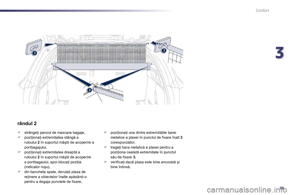 Peugeot 508 2010.5  Manualul de utilizare (in Romanian) 379
Confort
�� �  �s�t�r�â�n�g�e=�i� �p�a�n�o�u�l� �d�e� �m�a�s�c�a�r�e� �b�a�g�a�j�e�,� �� �  �p�o�z�i=�i�o�n�a=�i� �e�x�t�r�e�m�i�t�a�t�e�a� �s�t�â�n�g � �a� �r�u�l�o�u�l�u�i� � 2� � �î
