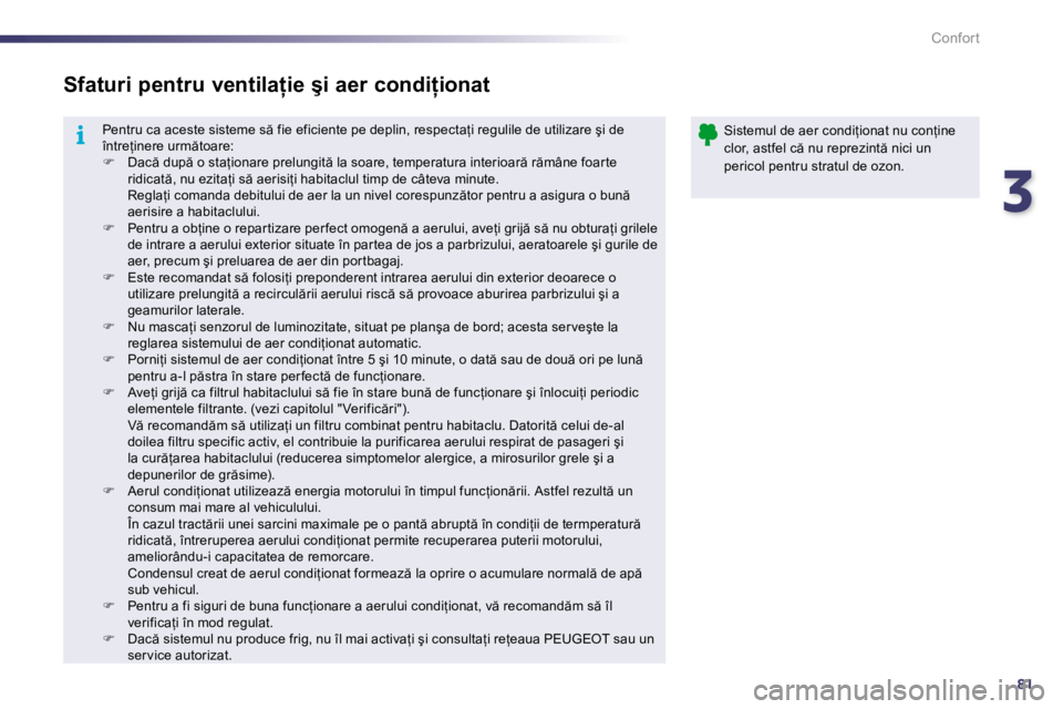 Peugeot 508 2010.5  Manualul de utilizare (in Romanian) 381
i
Confort
�P�e�n�t�r�u� �c�a� �a�c�e�s�t�e� �s�i�s�t�e�m�e� �s � �f�i�e� �e�f�i�c�i�e�n�t�e� �p�e� �d�e�p�l�i�n �,� �r�e�s�p�e�c�t�a=�i� �r�e�g�u�l�i�l�e� �d�e� �u�t�i�l�i�z�a�r�e� �ş�i� �d�e� 