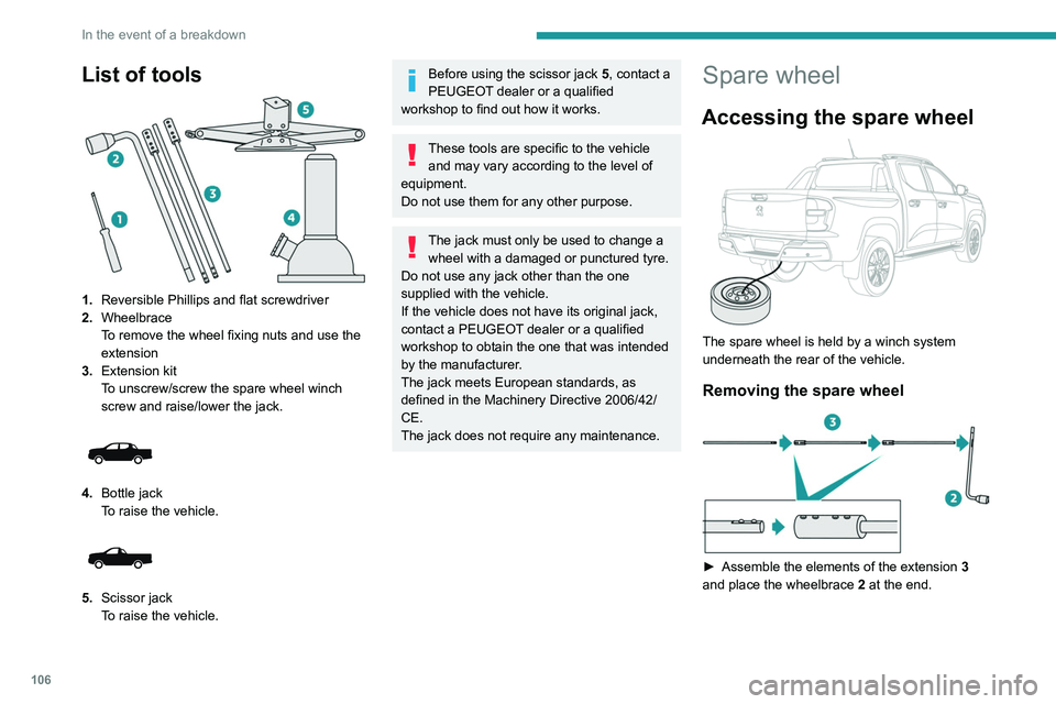Peugeot Landtrek 2021  Owners Manual 106
In the event of a breakdown
List of tools 
 
1.Reversible Phillips and flat screwdriver
2. Wheelbrace
To remove the wheel fixing nuts and use the 
extension
3. Extension kit
To unscrew/screw the s