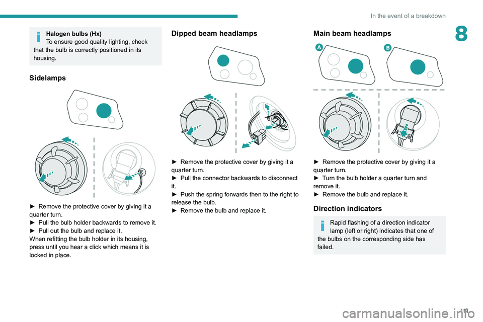 Peugeot Landtrek 2021  Owners Manual 111
In the event of a breakdown
8Halogen bulbs (Hx)
To ensure good quality lighting, check 
that the bulb is correctly positioned in its 
housing.
Sidelamps 
 
► Remove the protective cover by givin