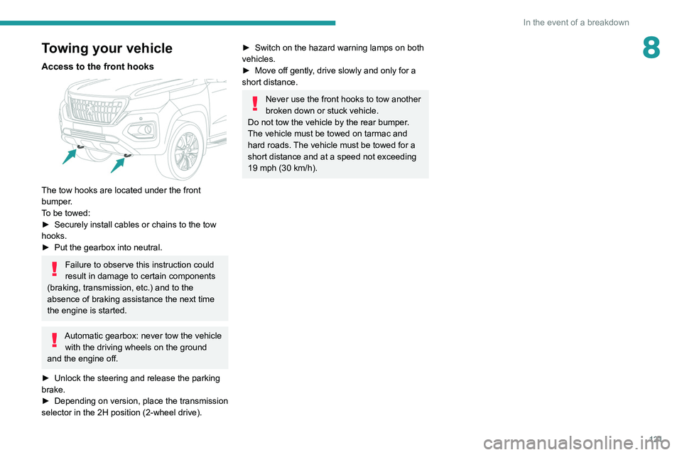 Peugeot Landtrek 2021  Owners Manual 121
In the event of a breakdown
8Towing your vehicle
Access to the front hooks 
 
The tow hooks are located under the front 
bumper.
To be towed:
► 
Securely install cables or chains to the tow 
hoo