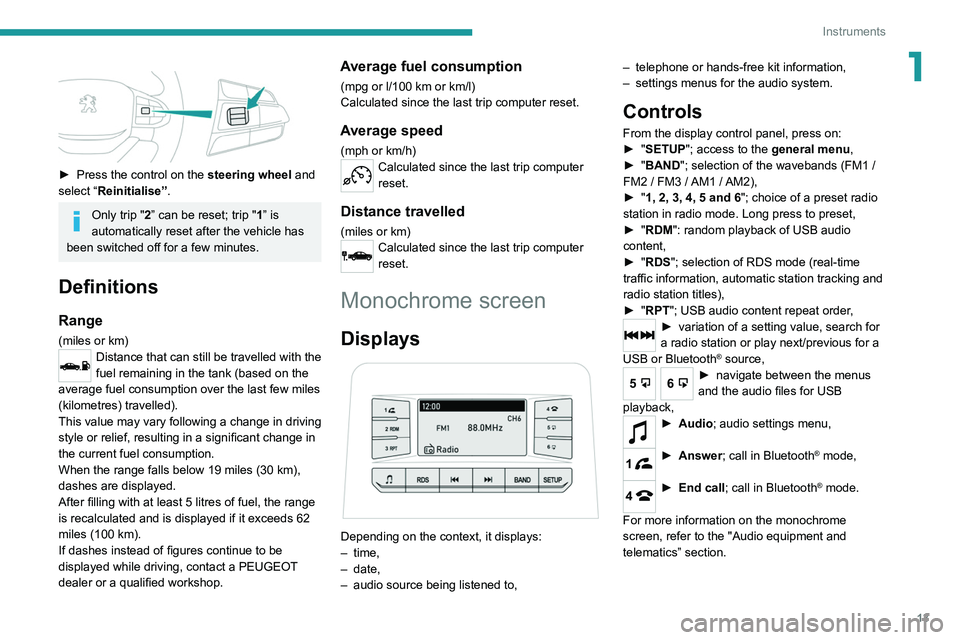 Peugeot Landtrek 2021 Owners Manual 13
Instruments
1
► Press the control on the steering wheel and
select “Reinitialise”.
Only trip "2” can be reset; trip "1” is
automatically reset after the vehicle has
been swi Peugeot Landtrek 2021 Owners Manual 13
Instruments
1
► Press the control on the steering wheel and
select “Reinitialise”.
Only trip "2” can be reset; trip "1” is
automatically reset after the vehicle has
been swi