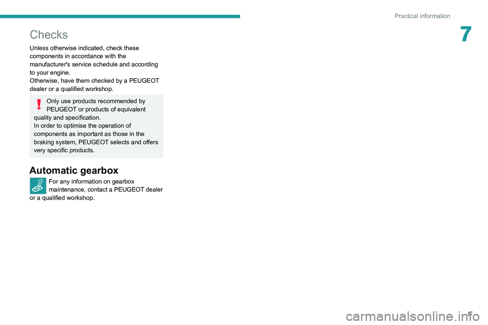 Peugeot Landtrek 2021  Owners Manual 5
Practical information
7Checks
Unless otherwise indicated, check these 
components in accordance with the 
manufacturer's service schedule and according 
to your engine.
Otherwise, have them chec