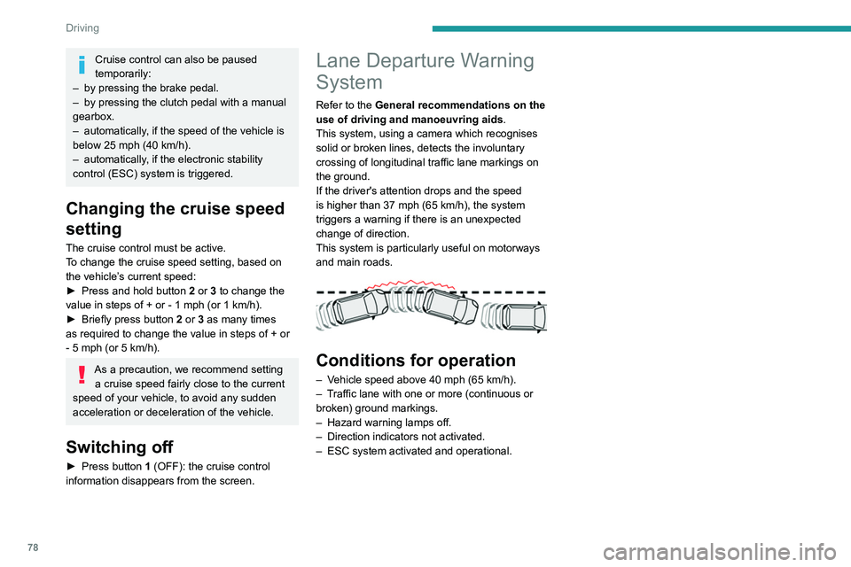 Peugeot Landtrek 2021 Owners Manual 78
Driving
Driving situations and related alerts
The table below describes the alerts displayed in different driving situations.
These alerts are not displayed sequentially.Function status SymbolDispl Peugeot Landtrek 2021 Owners Manual 78
Driving
Driving situations and related alerts
The table below describes the alerts displayed in different driving situations.
These alerts are not displayed sequentially.Function status SymbolDispl