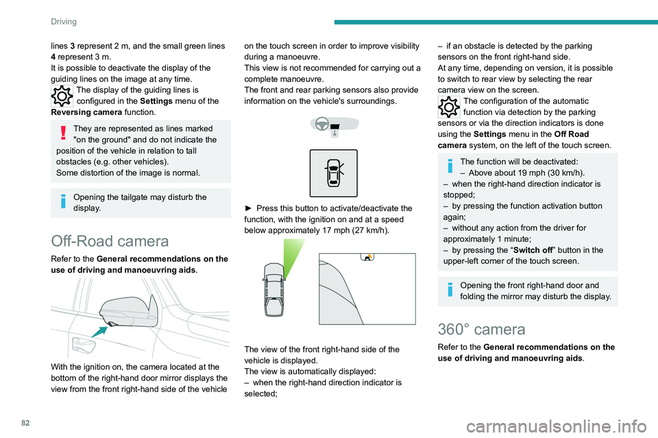 Peugeot Landtrek 2021  Owners Manual 82
Driving
lines 3 represent 2 m, and the small green lines 
4   represent   3 m.
It is possible to deactivate the display of the 
guiding
  lines on the image at any time.
The display of the guiding 