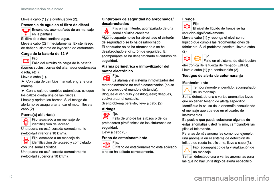 Peugeot Landtrek 2021  Manual del propietario (in Spanish) 10
Instrumentación de a bordo
Lleve a cabo (1) y a continuación (2).
Presencia de agua en el filtro de diéselEncendido, acompañado de un mensaje 
en la pantalla.
El filtro de diésel contiene agua
