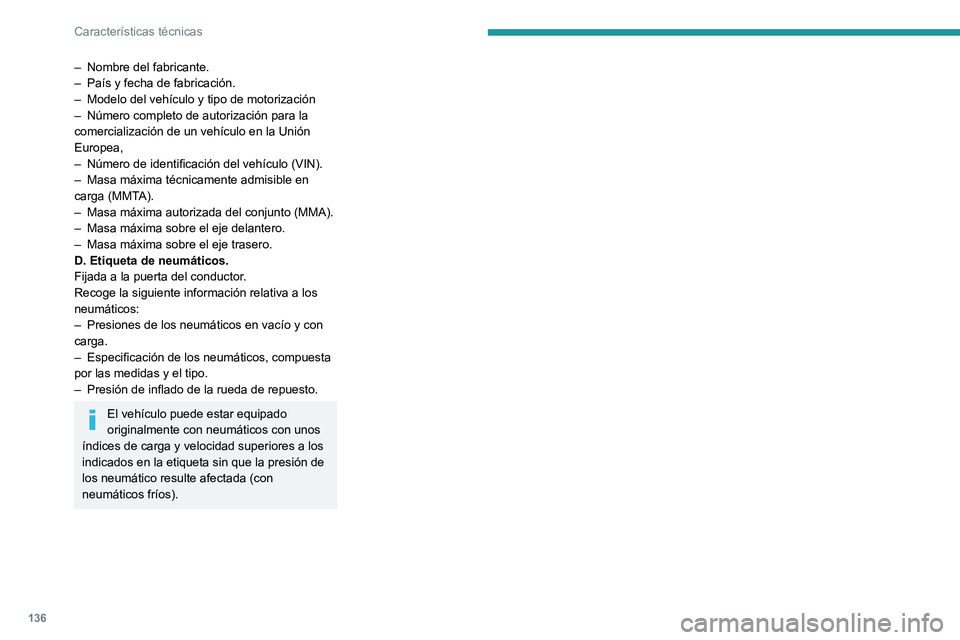 Peugeot Landtrek 2021  Manual del propietario (in Spanish) 136
Características técnicas
– Nombre del fabricante.
–  País y fecha de fabricación.
–
 
Modelo del vehículo y tipo de motorización
–

 
Número completo de autorización para la 
comer