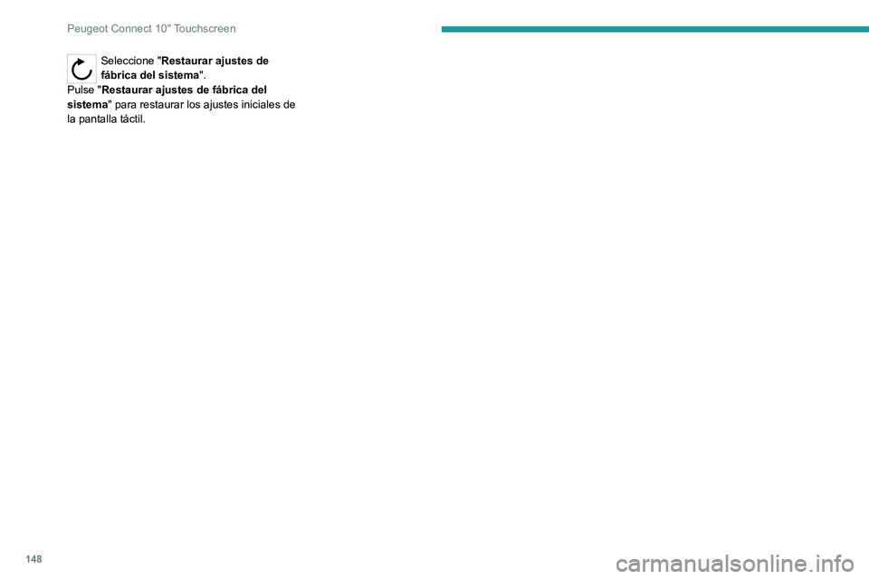 Peugeot Landtrek 2021  Manual del propietario (in Spanish) 148
Peugeot Connect 10" Touchscreen
Seleccione "Restaurar ajustes de 
fábrica del sistema".
Pulse "Restaurar ajustes de fábrica del 
sistema " para restaurar los ajustes iniciale