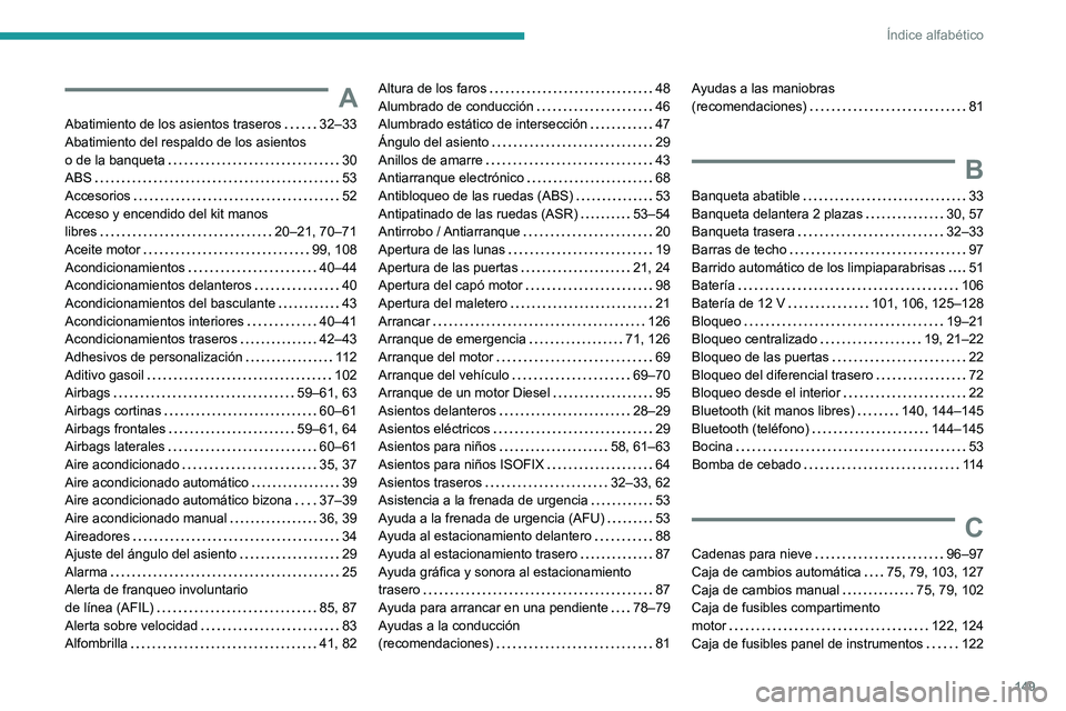 Peugeot Landtrek 2021  Manual del propietario (in Spanish) 149
Índice alfabético
A
Abatimiento de los asientos traseros     32–33
Abatimiento del respaldo de los asientos  
o de la banqueta
    
30
ABS
    
53
Accesorios
    
52
Acceso y encendido del kit
