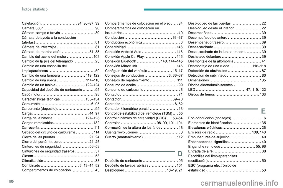 Peugeot Landtrek 2021  Manual del propietario (in Spanish) 150
Índice alfabético
Calefacción     34, 36–37, 39
Cámara 360°     
90
Cámara campo a través
    
89
Cámara de ayuda a la conducción  
(alertas)
    
81
Cámara de infrarrojos
    
81
Cám