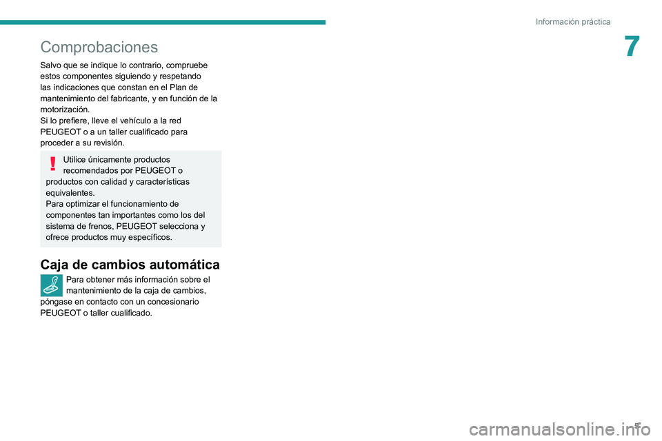 Peugeot Landtrek 2021  Manual del propietario (in Spanish) 5
Información práctica
7Comprobaciones
Salvo que se indique lo contrario, compruebe 
estos componentes siguiendo y respetando 
las indicaciones que constan en el Plan de 
mantenimiento del fabricant