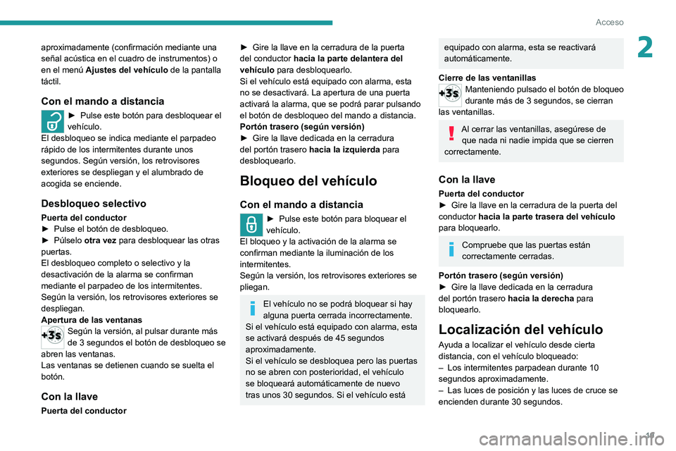 Peugeot Landtrek 2021  Manual del propietario (in Spanish) 19
Acceso 
2aproximadamente (confirmación mediante una 
señal acústica en el cuadro de instrumentos) o 
en el menú Ajustes del vehículo  de la pantalla 
táctil.
Con el mando a distancia
► Puls