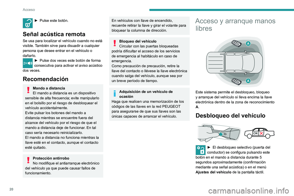 Peugeot Landtrek 2021  Manual del propietario (in Spanish) 20
Acceso 
► Pulse este botón. 
Señal acústica remota
Se usa para localizar el vehículo cuando no está 
visible. También sirve para disuadir a cualquier 
persona que desee entrar en el vehícu