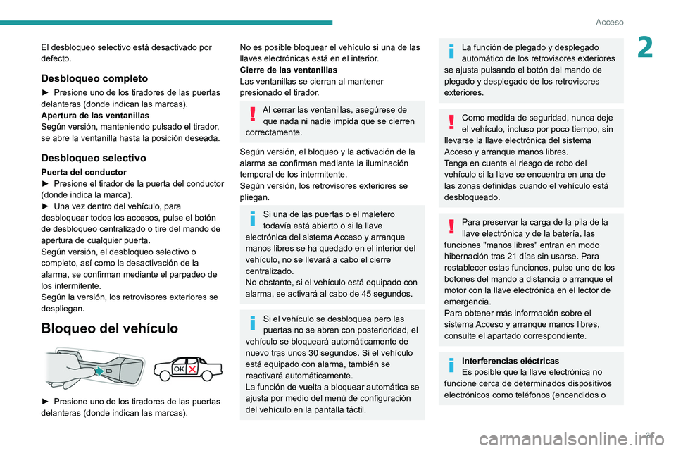 Peugeot Landtrek 2021  Manual del propietario (in Spanish) 21
Acceso 
2El desbloqueo selectivo está desactivado por 
defecto. 
Desbloqueo completo
► Presione uno de los tiradores de las puertas 
delanteras (donde indican las marcas).
Apertura de las ventan