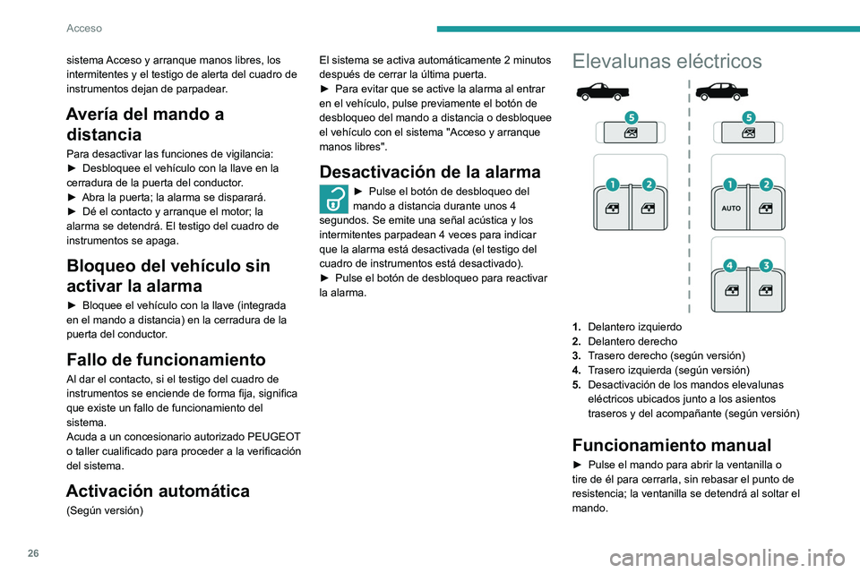 Peugeot Landtrek 2021 Manual del propietario (in Spanish) 26
Acceso
sistema Acceso y arranque manos libres, los
intermitentes y el testigo de alerta del cuadro de
instrumentos dejan de parpadear.
Avería del mando a distancia
Para desactivar las funcione Peugeot Landtrek 2021 Manual del propietario (in Spanish) 26
Acceso
sistema Acceso y arranque manos libres, los
intermitentes y el testigo de alerta del cuadro de
instrumentos dejan de parpadear.
Avería del mando a distancia
Para desactivar las funcione