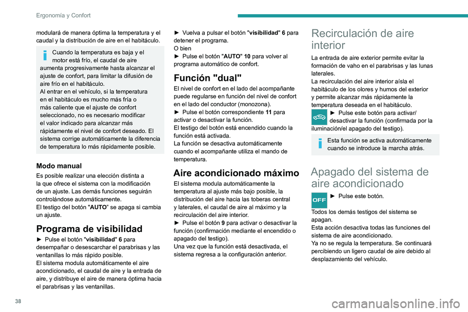 Peugeot Landtrek 2021  Manual del propietario (in Spanish) 38
Ergonomía y Confort
modulará de manera óptima la temperatura y el 
caudal y la distribución de aire en el habitáculo.
Cuando la temperatura es baja y el 
motor está frío, el caudal de aire 
