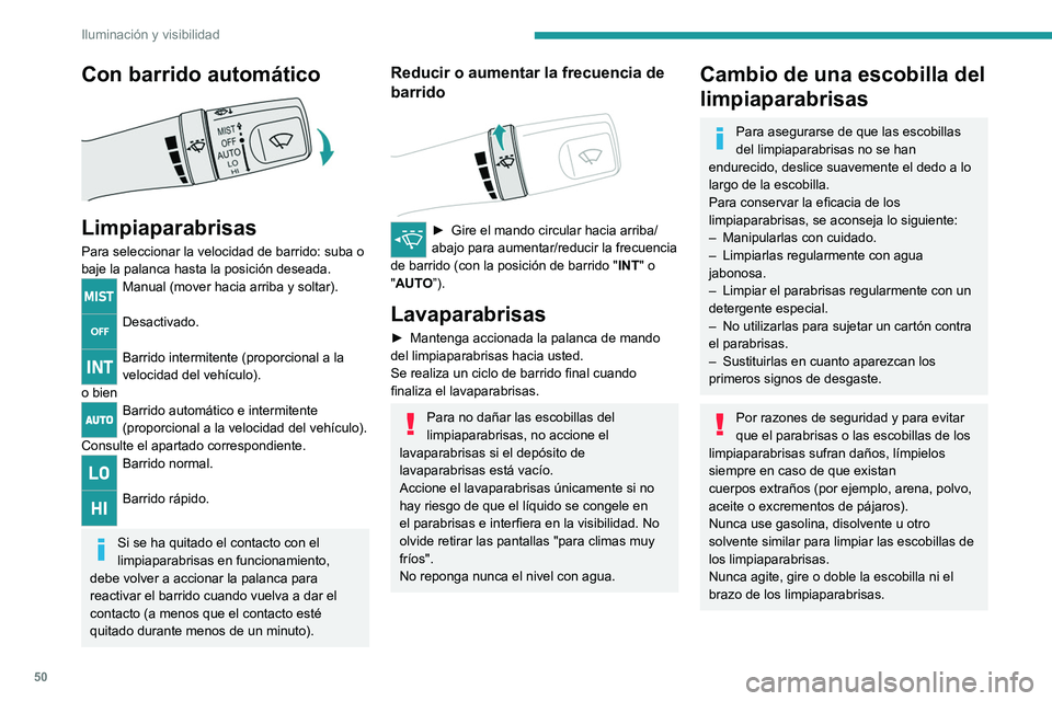 Peugeot Landtrek 2021  Manual del propietario (in Spanish) 50
Iluminación y visibilidad
Con barrido automático 
 
Limpiaparabrisas
Para seleccionar la velocidad de barrido: suba o 
baje la palanca hasta la posición deseada.
Manual (mover hacia arriba y sol