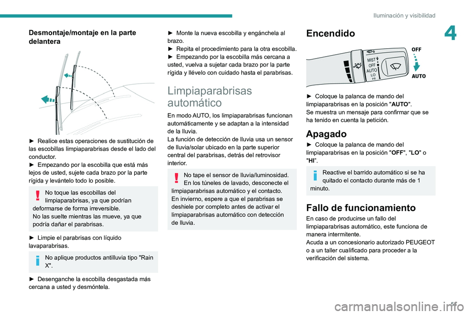 Peugeot Landtrek 2021  Manual del propietario (in Spanish) 51
Iluminación y visibilidad
4Desmontaje/montaje en la parte 
delantera
 
 
► Realice estas operaciones de sustitución de 
las escobillas limpiaparabrisas desde el lado del 
conductor
.
►
 
Empe