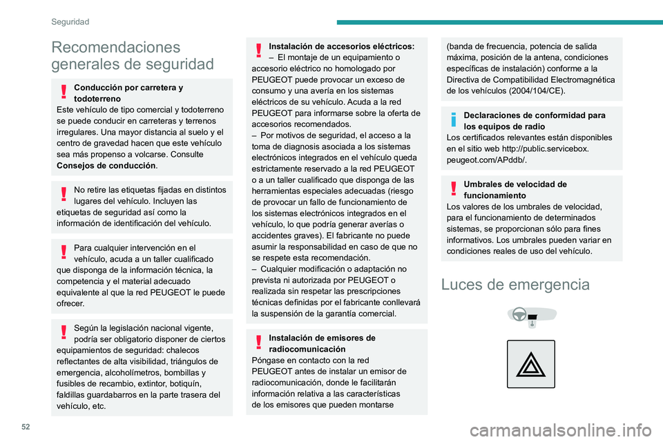 Peugeot Landtrek 2021  Manual del propietario (in Spanish) 52
Seguridad
Recomendaciones 
generales de seguridad
Conducción por carretera y 
todoterreno
Este vehículo de tipo comercial y todoterreno 
se puede conducir en carreteras y terrenos 
irregulares. U