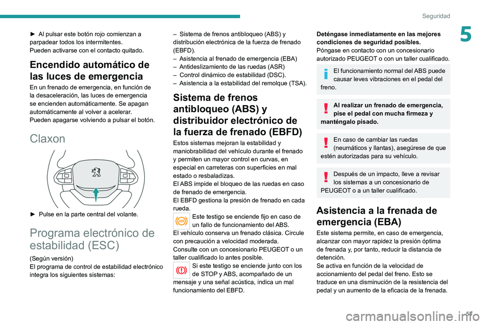 Peugeot Landtrek 2021  Manual del propietario (in Spanish) 53
Seguridad
5► Al pulsar este botón rojo comienzan a 
parpadear todos los intermitentes.
Pueden activarse con el contacto quitado.
Encendido automático de 
las luces de emergencia
En un frenado d