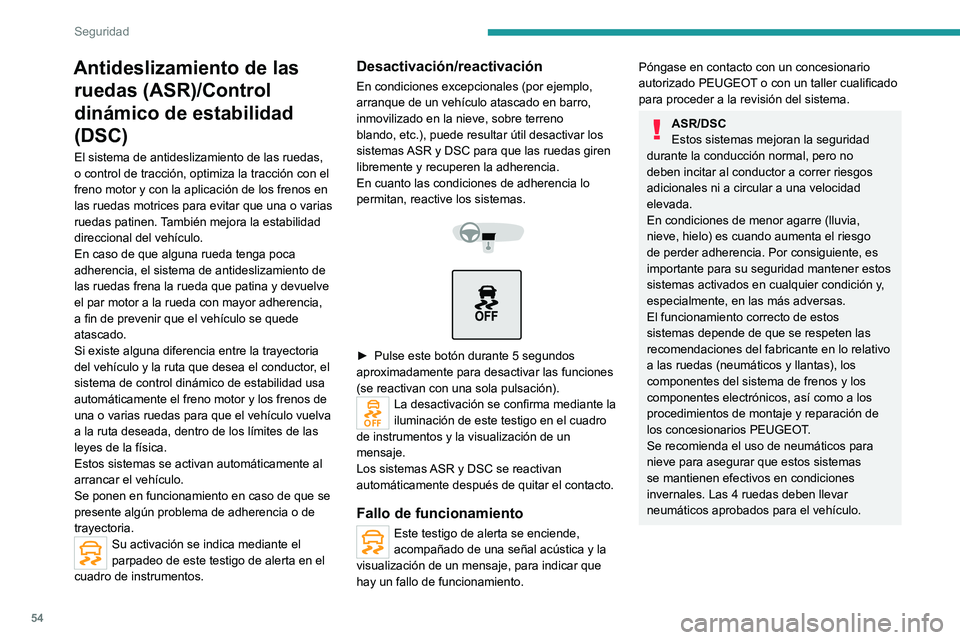 Peugeot Landtrek 2021  Manual del propietario (in Spanish) 54
Seguridad
Antideslizamiento de las ruedas (ASR)/Control 
dinámico de estabilidad 
(DSC)
El sistema de antideslizamiento de las ruedas, 
o control de tracción, optimiza la tracción con el 
freno 