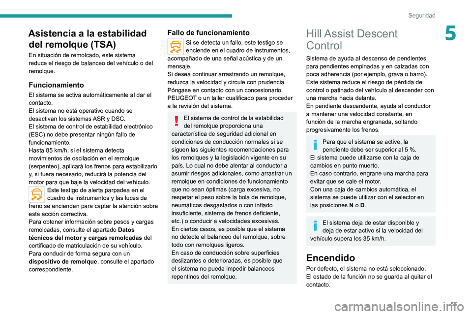 Peugeot Landtrek 2021  Manual del propietario (in Spanish) 55
Seguridad
5Asistencia a la estabilidad del remolque (TSA)
En situación de remolcado, este sistema 
reduce el riesgo de balanceo del vehículo o del 
remolque.
Funcionamiento
El sistema se activa a