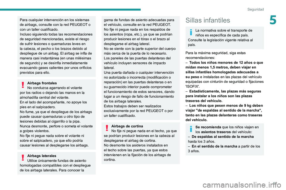 Peugeot Landtrek 2021  Manual del propietario (in Spanish) 61
Seguridad
5Para cualquier intervención en los sistemas 
de airbags, consulte con la red PEUGEOT o 
con un taller cualificado.
Incluso siguiendo todas las recomendaciones 
de seguridad mencionadas,