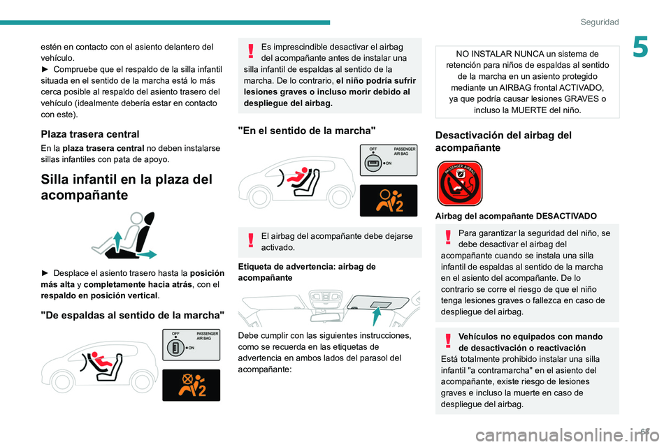 Peugeot Landtrek 2021  Manual del propietario (in Spanish) 63
Seguridad
5estén en contacto con el asiento delantero del 
vehículo.
► 
Compruebe que el respaldo de la silla infantil 
situada en el sentido de la marcha está lo más 
cerca posible al respal