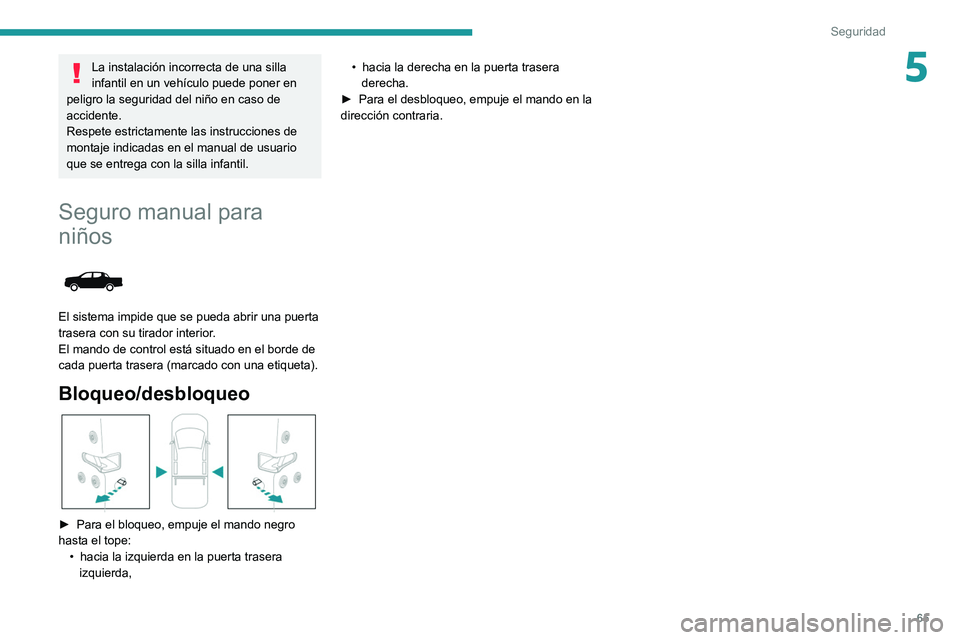 Peugeot Landtrek 2021  Manual del propietario (in Spanish) 65
Seguridad
5La instalación incorrecta de una silla 
infantil en un vehículo puede poner en 
peligro la seguridad del niño en caso de 
accidente.
Respete estrictamente las instrucciones de 
montaj
