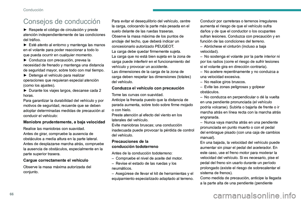 Peugeot Landtrek 2021  Manual del propietario (in Spanish) 66
Conducción
Consejos de conducción
► Respete el código de circulación y preste 
atención independientemente de las condiciones 
del tráfico.
►
 
Esté atento al entorno y mantenga las mano