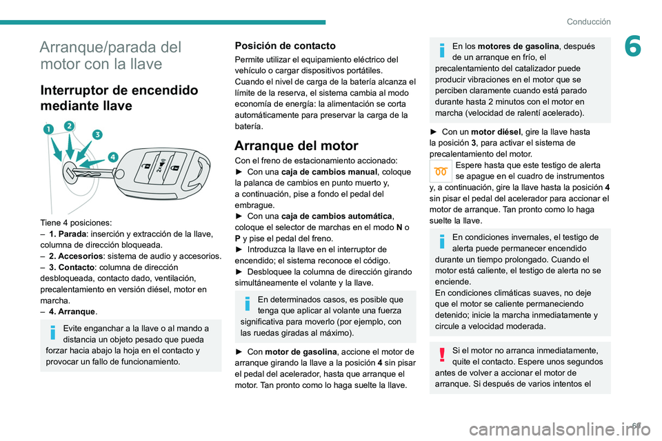 Peugeot Landtrek 2021  Manual del propietario (in Spanish) 69
Conducción
6Arranque/parada del motor con la llave
Interruptor de encendido 
mediante llave
 
 
Tiene 4 posiciones:
–
 1. Parada : inserción y extracción de la llave, 
columna de dirección bl