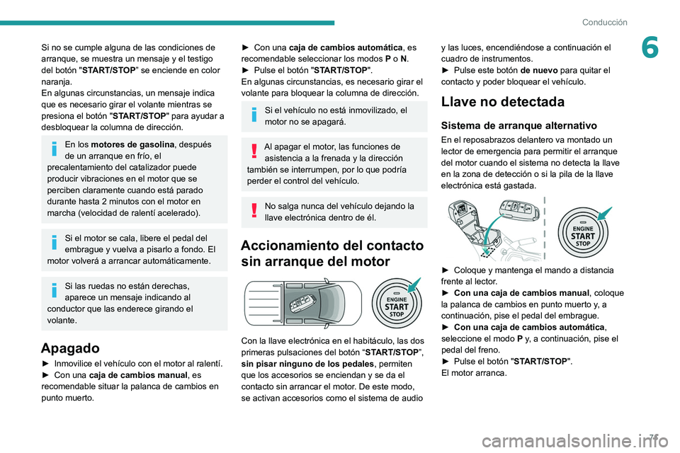 Peugeot Landtrek 2021  Manual del propietario (in Spanish) 71
Conducción
6Si no se cumple alguna de las condiciones de 
arranque, se muestra un mensaje y el testigo 
del botón "START/STOP” se enciende en color 
naranja.
En algunas circunstancias, un m
