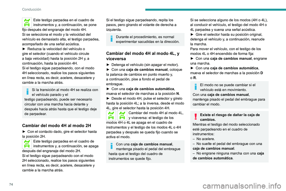 Peugeot Landtrek 2021  Manual del propietario (in Spanish) 74
Conducción
4HEste testigo parpadea en el cuadro de 
instrumentos y, a continuación, se pone 
fijo después del engranaje del modo 4H.
Si se selecciona el modo y la velocidad del 
vehículo es dem