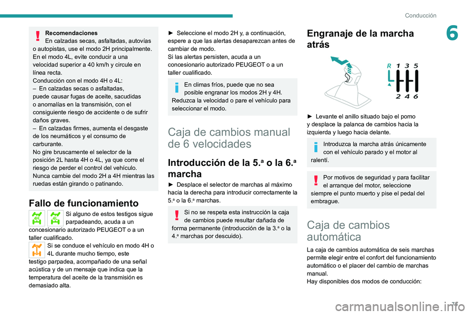 Peugeot Landtrek 2021  Manual del propietario (in Spanish) 75
Conducción
6Recomendaciones
En calzadas secas, asfaltadas, autovías 
o autopistas, use el modo 2H principalmente.
En el modo 4L, evite conducir a una 
velocidad superior a 40 km/h y circule en 
l