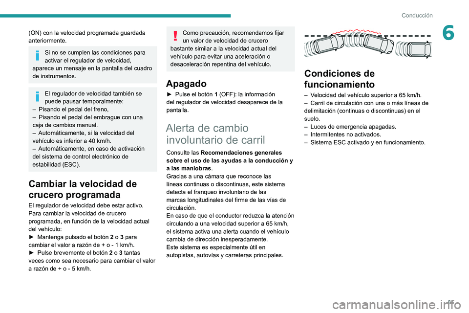 Peugeot Landtrek 2021  Manual del propietario (in Spanish) 85
Conducción
6(ON) con la velocidad programada guardada 
anteriormente.
Si no se cumplen las condiciones para 
activar el regulador de velocidad, 
aparece un mensaje en la pantalla del cuadro 
de in
