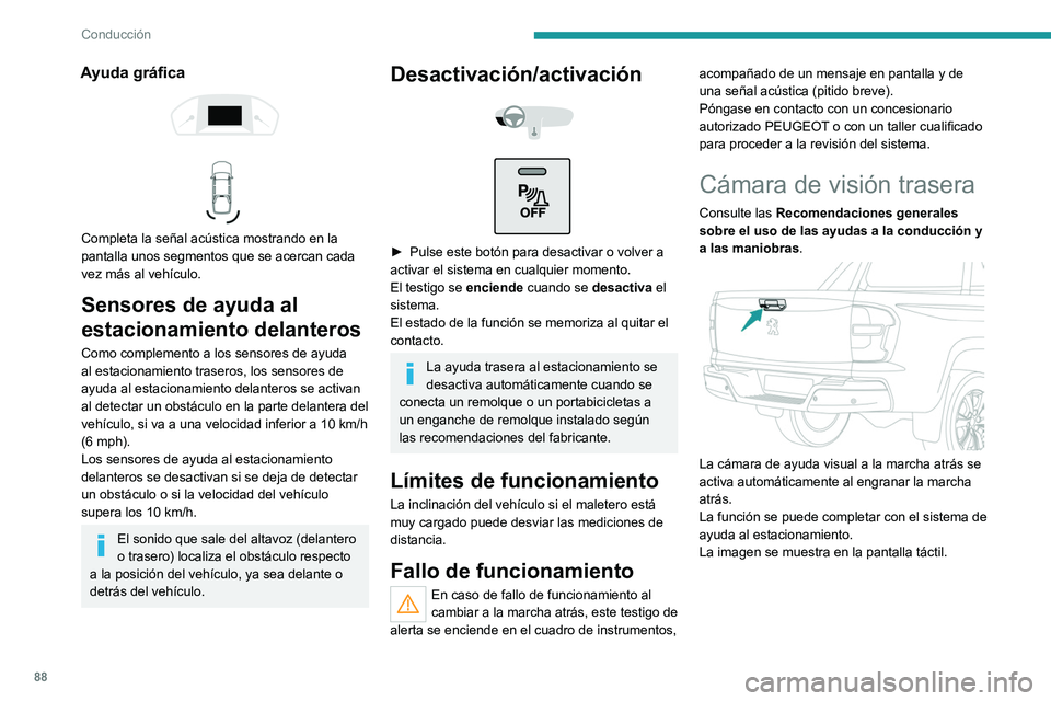 Peugeot Landtrek 2021  Manual del propietario (in Spanish) 88
Conducción
Ayuda gráfica 
 
 
 
Completa la señal acústica mostrando en la 
pantalla unos segmentos que se acercan cada 
vez más al vehículo.
Sensores de ayuda al 
estacionamiento delanteros
