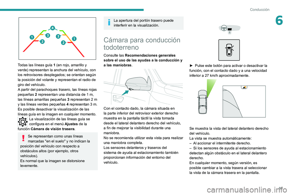 Peugeot Landtrek 2021  Manual del propietario (in Spanish) 89
Conducción
6
 
Todas las líneas guía 1 (en rojo, amarillo y 
verde) representan la anchura del vehículo, con 
los retrovisores desplegados; se orientan según 
la posición del volante y repres