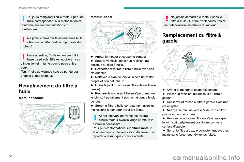 Peugeot Landtrek 2021  Manuel du propriétaire (in French) 104
Informations pratiques
Toujours remplacer l'huile moteur par une huile correspondant à la motorisation et 
conforme aux recommandations du 
constructeur.
Ne jamais démarrer le moteur sans hu