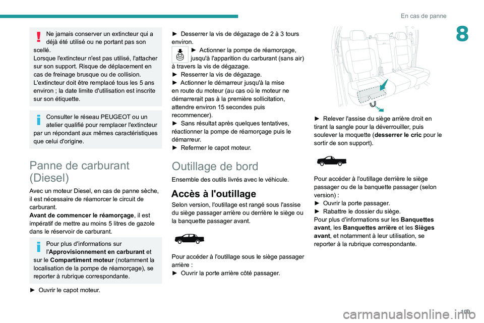 Peugeot Landtrek 2021  Manuel du propriétaire (in French) 109
En cas de panne
8Ne jamais conserver un extincteur qui a 
déjà été utilisé ou ne portant pas son 
scellé.
Lorsque l'extincteur n'est pas utilisé, l'attacher 
sur son support. Ri