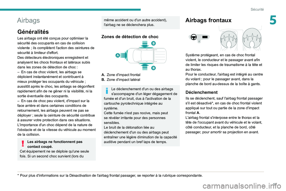 Peugeot Landtrek 2021 Manuel du propriétaire (in French) 57
Sécurité
5Airbags
Généralités
Les airbags ont été conçus pour optimiser la
sécurité des occupants en cas de collision
violente ; ils complètent l'action des ceintures de
sécurit Peugeot Landtrek 2021 Manuel du propriétaire (in French) 57
Sécurité
5Airbags
Généralités
Les airbags ont été conçus pour optimiser la
sécurité des occupants en cas de collision
violente ; ils complètent l'action des ceintures de
sécurit