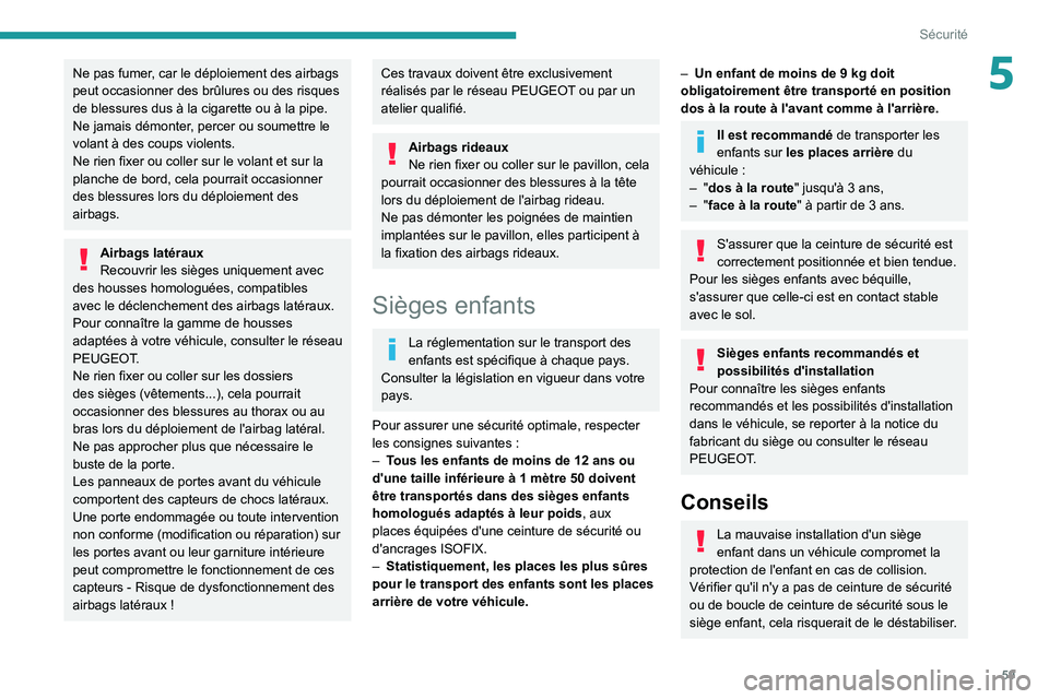 Peugeot Landtrek 2021 Manuel du propriétaire (in French) 59
Sécurité
5Ne pas fumer, car le déploiement des airbags
peut occasionner des brûlures ou des risques
de blessures dus à la cigarette ou à la pipe.
Ne jamais démonter, percer ou soumettre le Peugeot Landtrek 2021 Manuel du propriétaire (in French) 59
Sécurité
5Ne pas fumer, car le déploiement des airbags
peut occasionner des brûlures ou des risques
de blessures dus à la cigarette ou à la pipe.
Ne jamais démonter, percer ou soumettre le