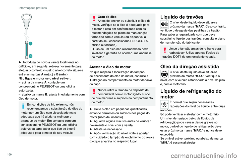 Peugeot Landtrek 2021  Manual do proprietário (in Portuguese) 100
Informações práticas
 
► Introduza de novo a vareta totalmente no 
orifício e, em seguida, retire-a novamente para 
efetuar o controlo visual: o nível correto situa-se 
entre as marcas 
A  