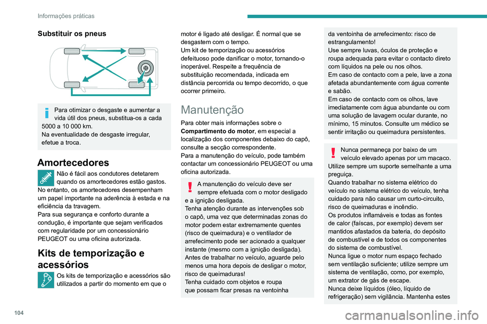 Peugeot Landtrek 2021  Manual do proprietário (in Portuguese) 104
Informações práticas
Substituir os pneus 
 
Para otimizar o desgaste e aumentar a 
vida útil dos pneus, substitua-os a cada 
5000 a 10 000 km.
Na eventualidade de desgaste irregular, 
efetue a