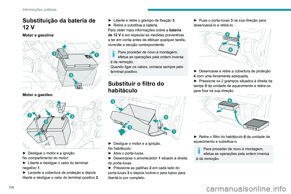 Peugeot Landtrek 2021  Manual do proprietário (in Portuguese) 106
Informações práticas
Substituição da bateria de 
12 V
Motor a gasolina 
 
Motor a gasóleo 
 
► Desligue o motor e a ignição.
No compartimento do motor:
►
 
Liberte e desligue o cabo do